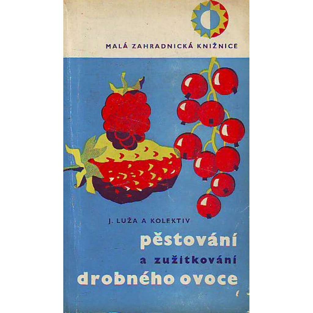 Pěstování a zužitkování drobného ovoce (Edice: Malá zahradnická knižnice) [zahrádkářství, zahrada, mj. rybíz, angrešt, malina, ostružina, jahoda]